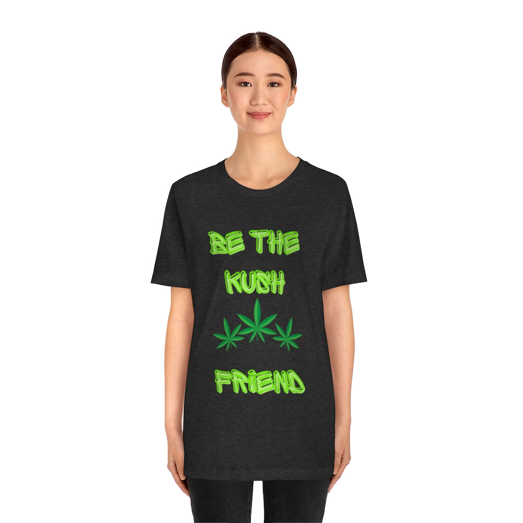 Unisex Jersey Short Sleeve Tee Be The Kush Friend