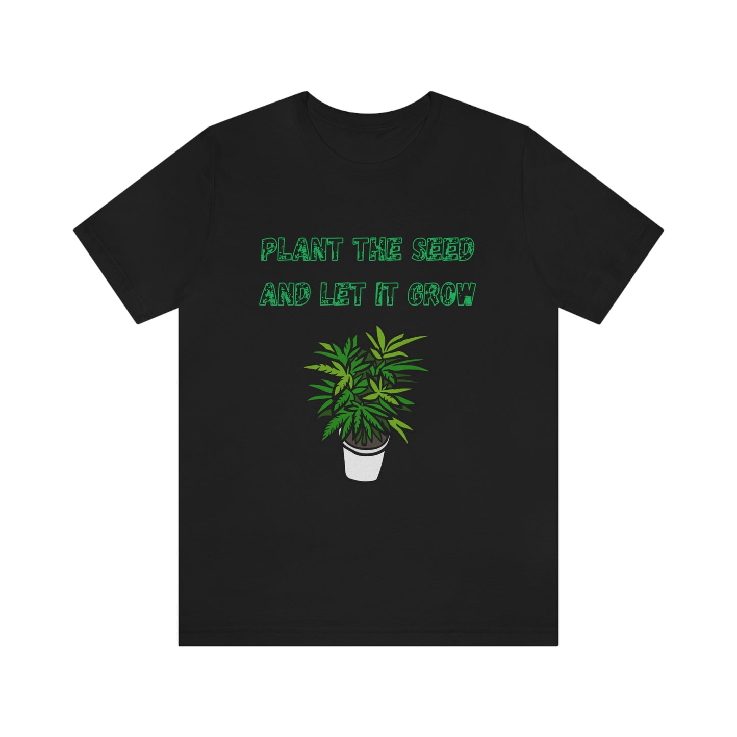 Unisex Jersey Short Sleeve Tee Plant The Seed And Let It Grow