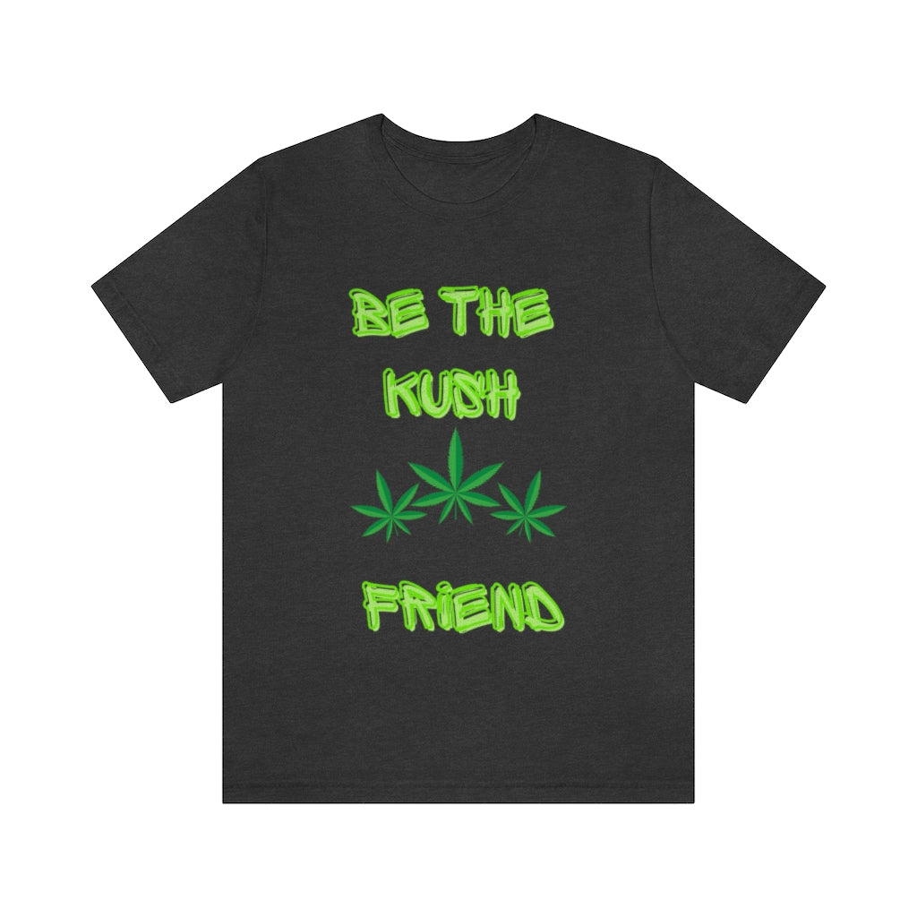 Unisex Jersey Short Sleeve Tee Be The Kush Friend